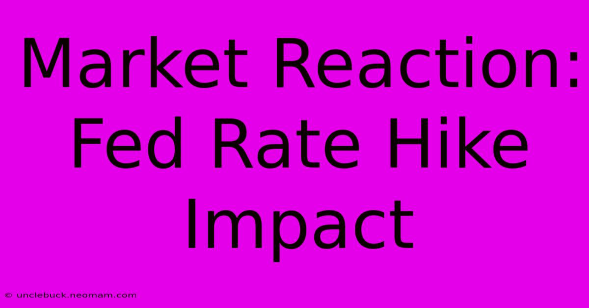 Market Reaction: Fed Rate Hike Impact