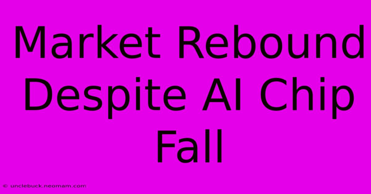 Market Rebound Despite AI Chip Fall