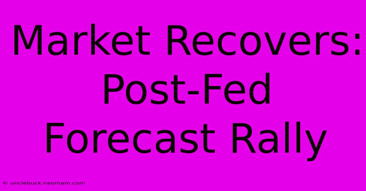 Market Recovers: Post-Fed Forecast Rally