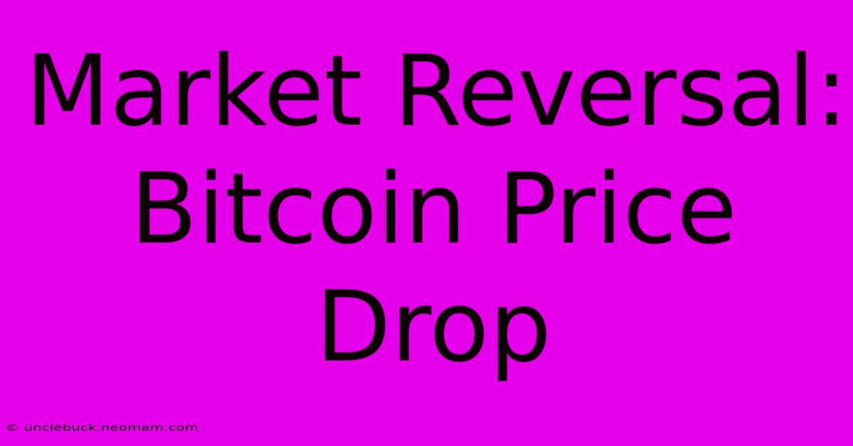 Market Reversal: Bitcoin Price Drop