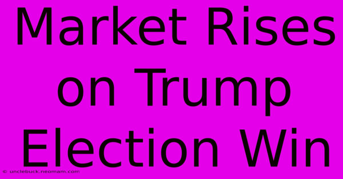 Market Rises On Trump Election Win 