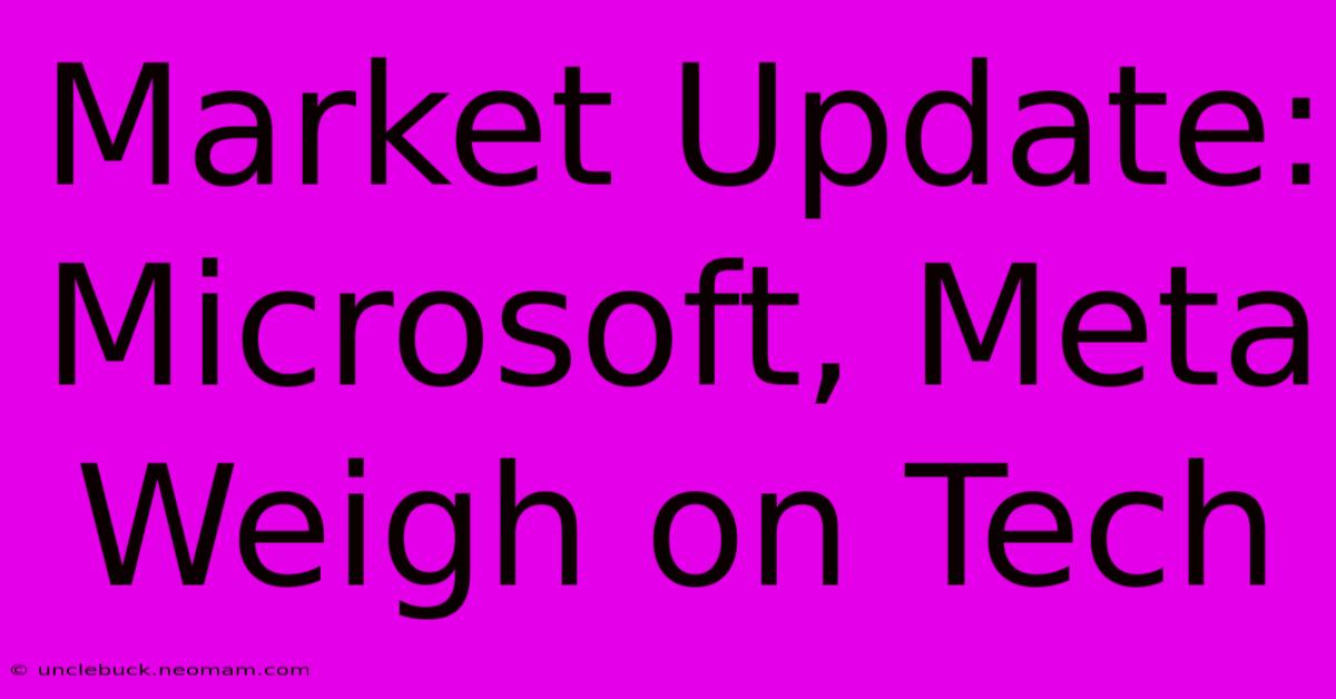 Market Update: Microsoft, Meta Weigh On Tech