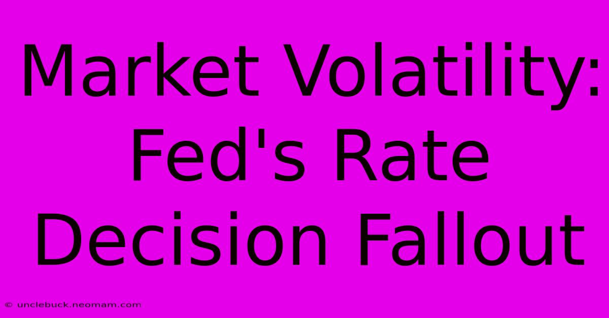 Market Volatility: Fed's Rate Decision Fallout