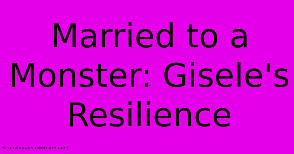 Married To A Monster: Gisele's Resilience