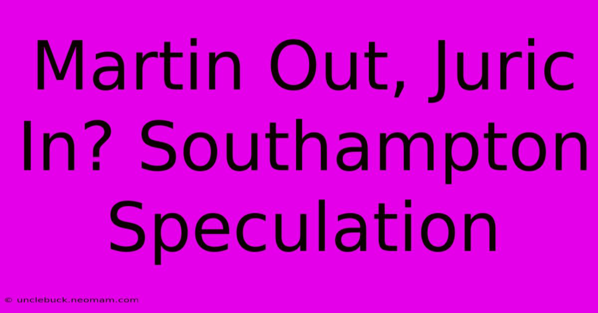 Martin Out, Juric In? Southampton Speculation