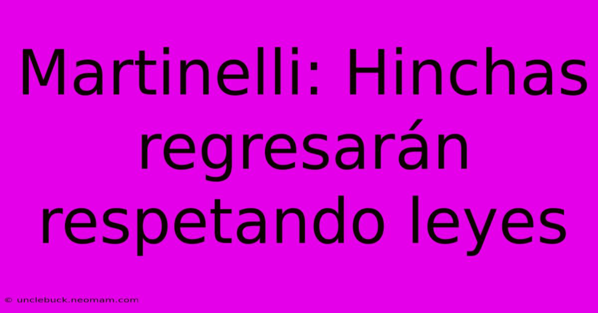 Martinelli: Hinchas Regresarán Respetando Leyes