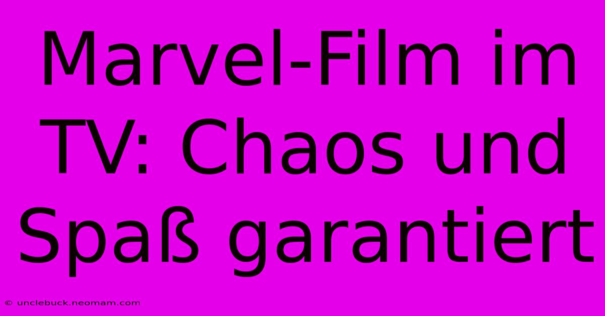 Marvel-Film Im TV: Chaos Und Spaß Garantiert 