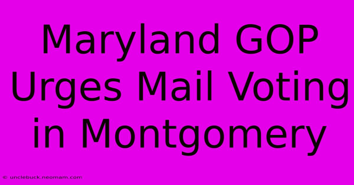 Maryland GOP Urges Mail Voting In Montgomery