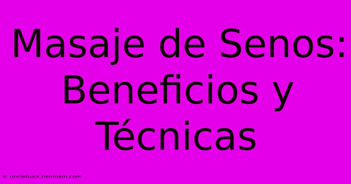 Masaje De Senos: Beneficios Y Técnicas