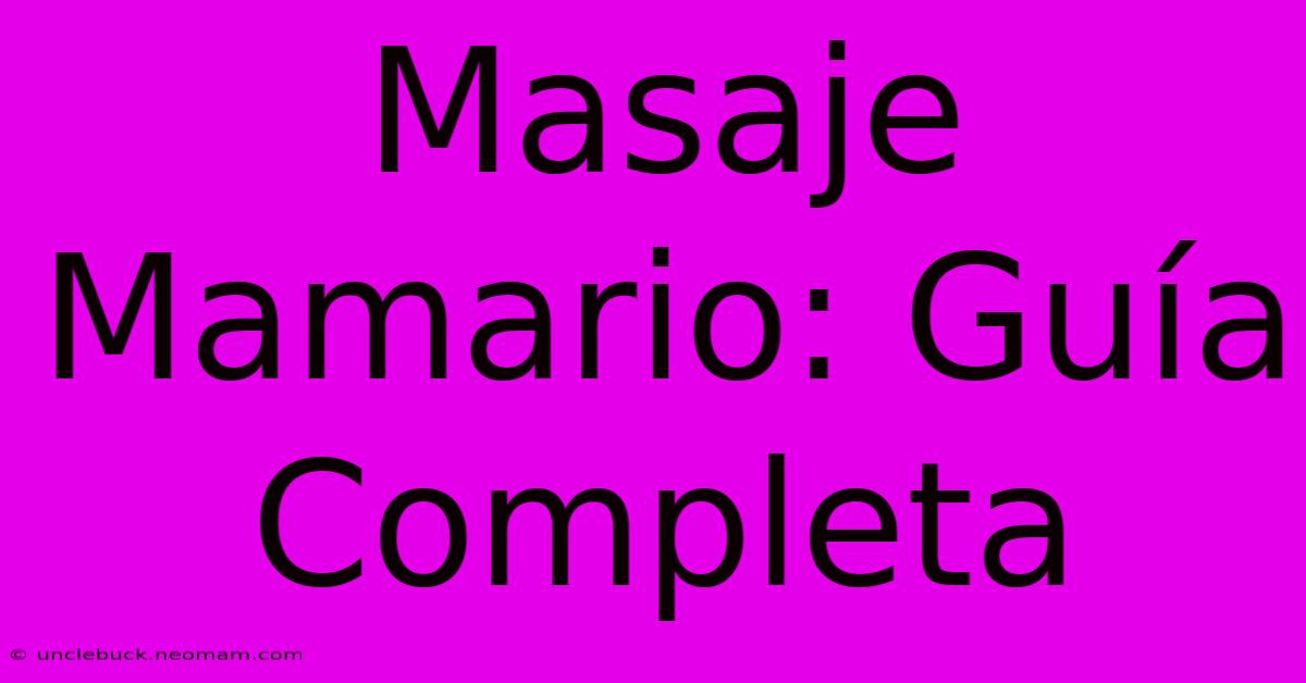 Masaje Mamario: Guía Completa