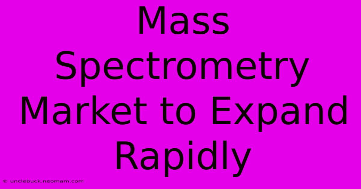 Mass Spectrometry Market To Expand Rapidly