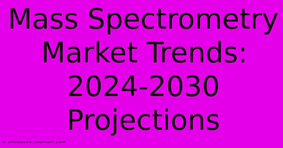 Mass Spectrometry Market Trends: 2024-2030 Projections 