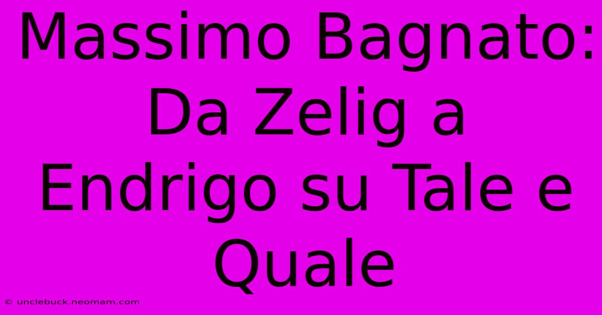 Massimo Bagnato: Da Zelig A Endrigo Su Tale E Quale