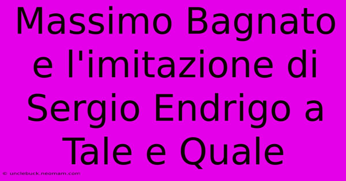 Massimo Bagnato E L'imitazione Di Sergio Endrigo A Tale E Quale 