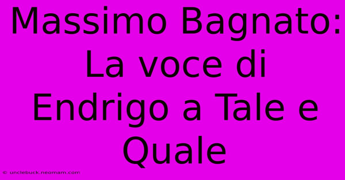 Massimo Bagnato: La Voce Di Endrigo A Tale E Quale