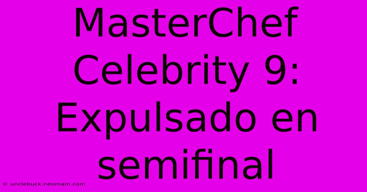 MasterChef Celebrity 9: Expulsado En Semifinal