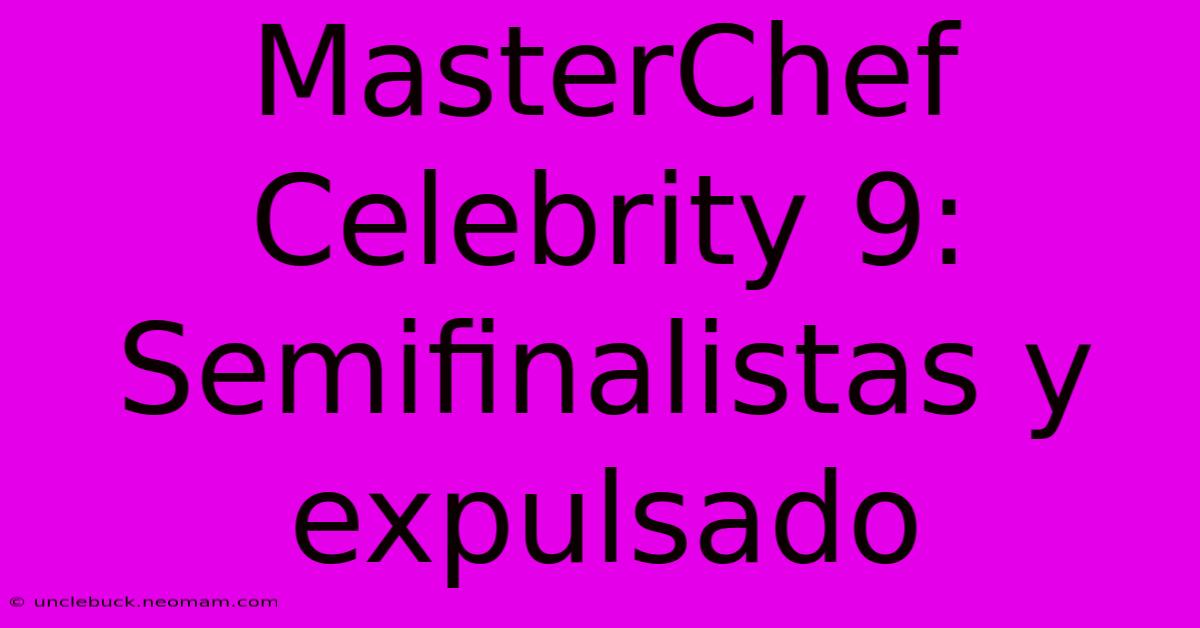 MasterChef Celebrity 9: Semifinalistas Y Expulsado