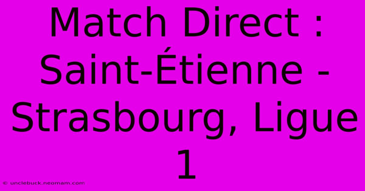 Match Direct : Saint-Étienne - Strasbourg, Ligue 1 