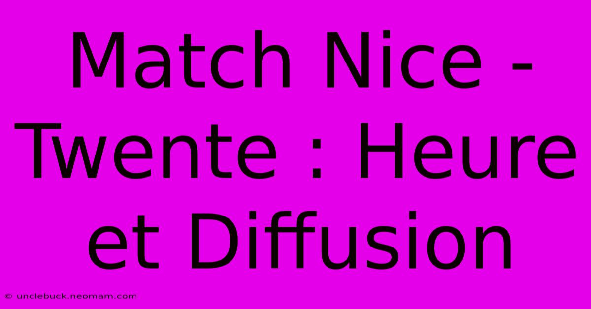 Match Nice - Twente : Heure Et Diffusion