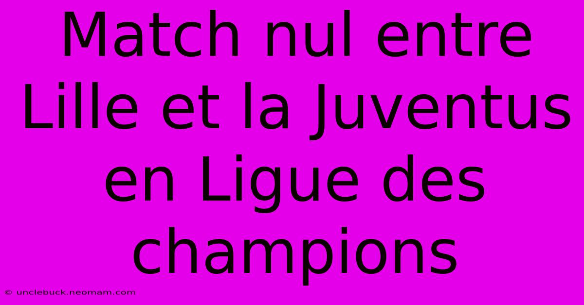 Match Nul Entre Lille Et La Juventus En Ligue Des Champions 