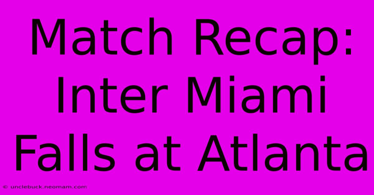 Match Recap: Inter Miami Falls At Atlanta