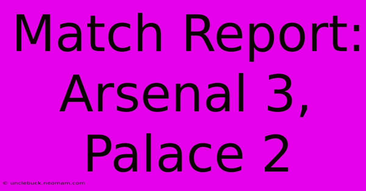 Match Report: Arsenal 3, Palace 2