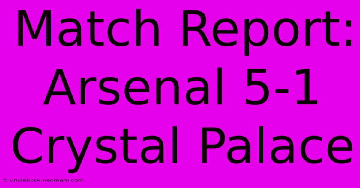 Match Report: Arsenal 5-1 Crystal Palace