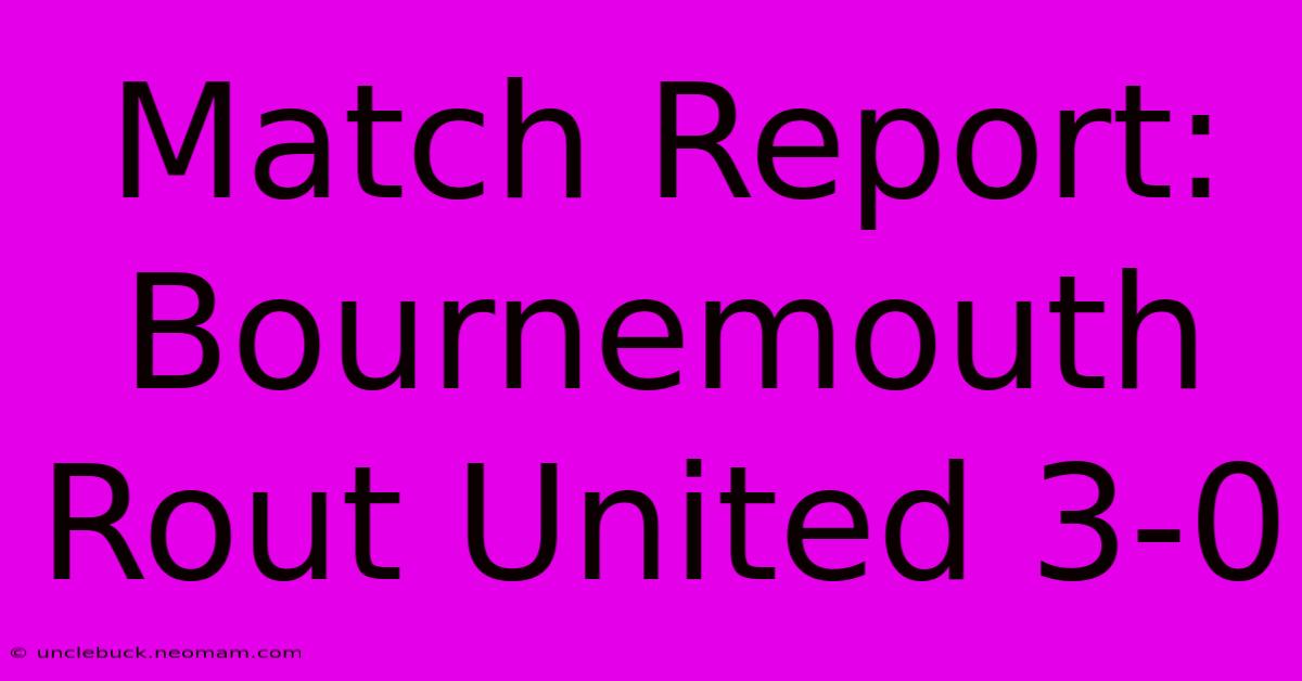 Match Report: Bournemouth Rout United 3-0