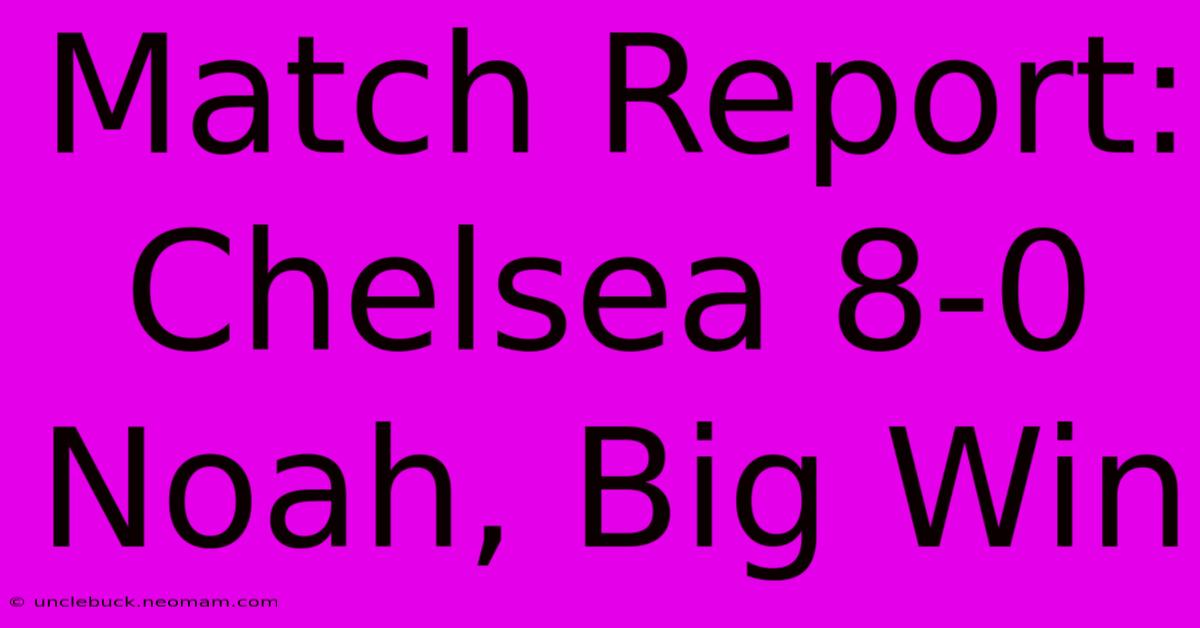 Match Report: Chelsea 8-0 Noah, Big Win 