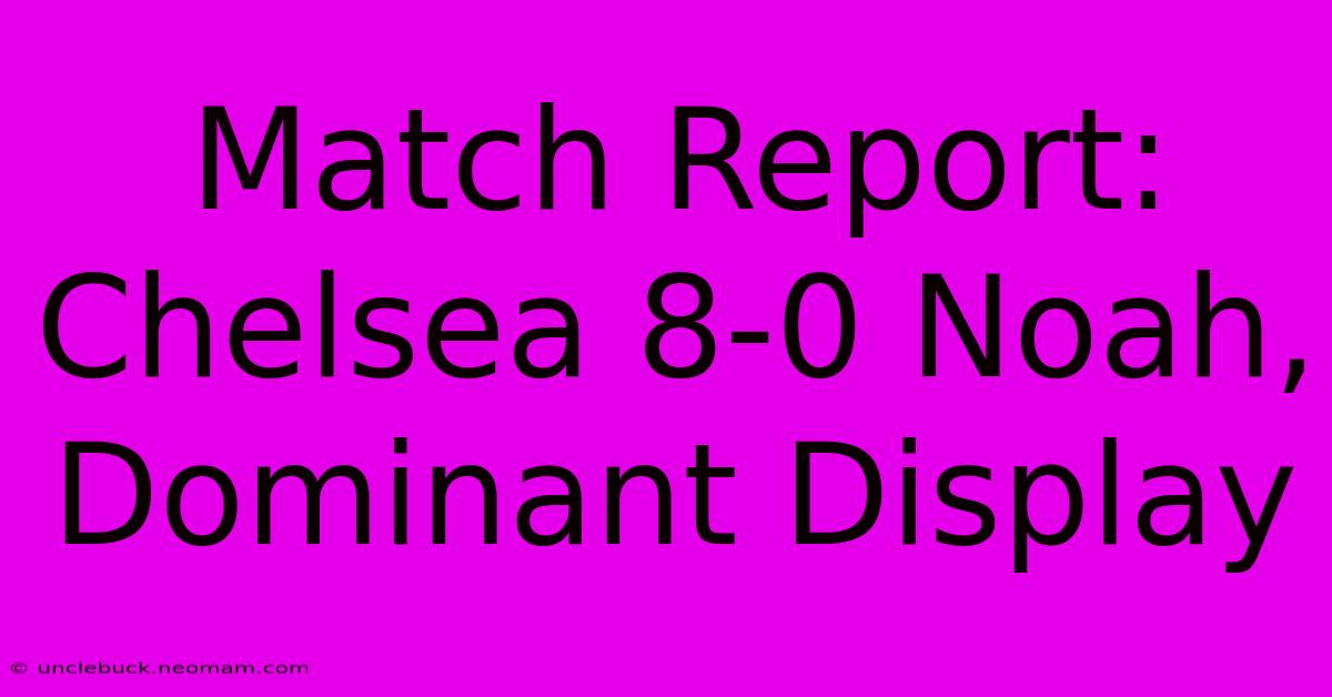 Match Report: Chelsea 8-0 Noah, Dominant Display