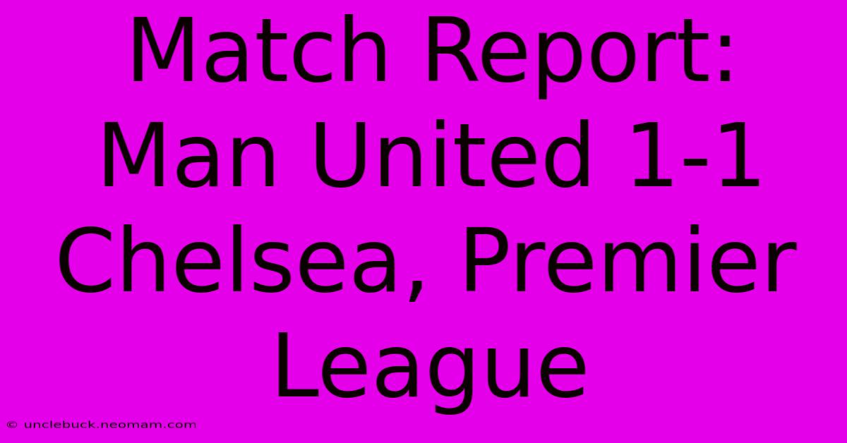 Match Report: Man United 1-1 Chelsea, Premier League