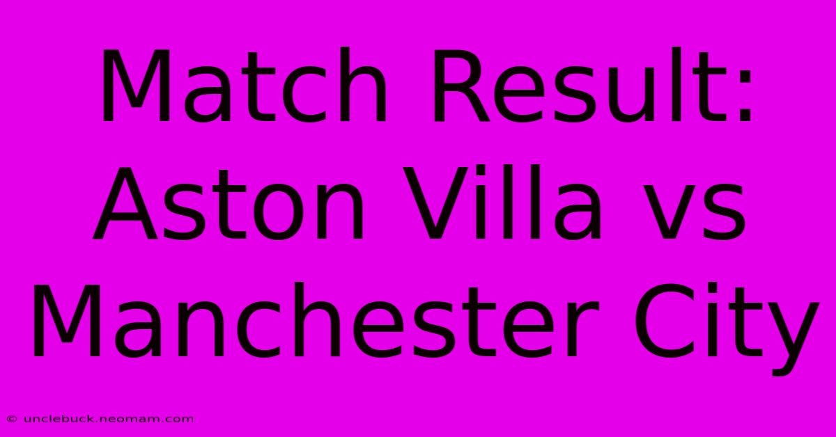 Match Result: Aston Villa Vs Manchester City