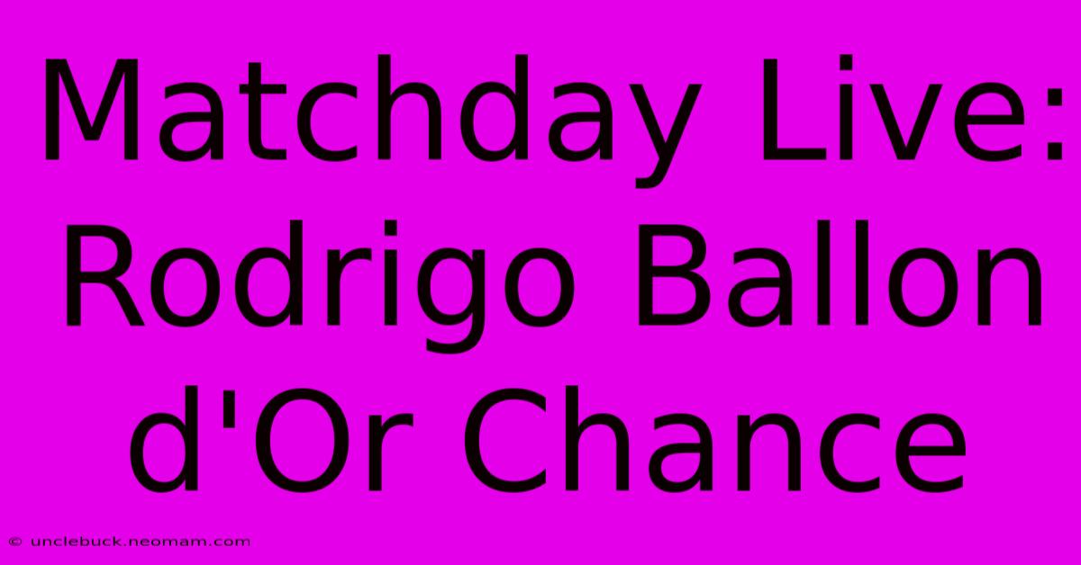 Matchday Live: Rodrigo Ballon D'Or Chance