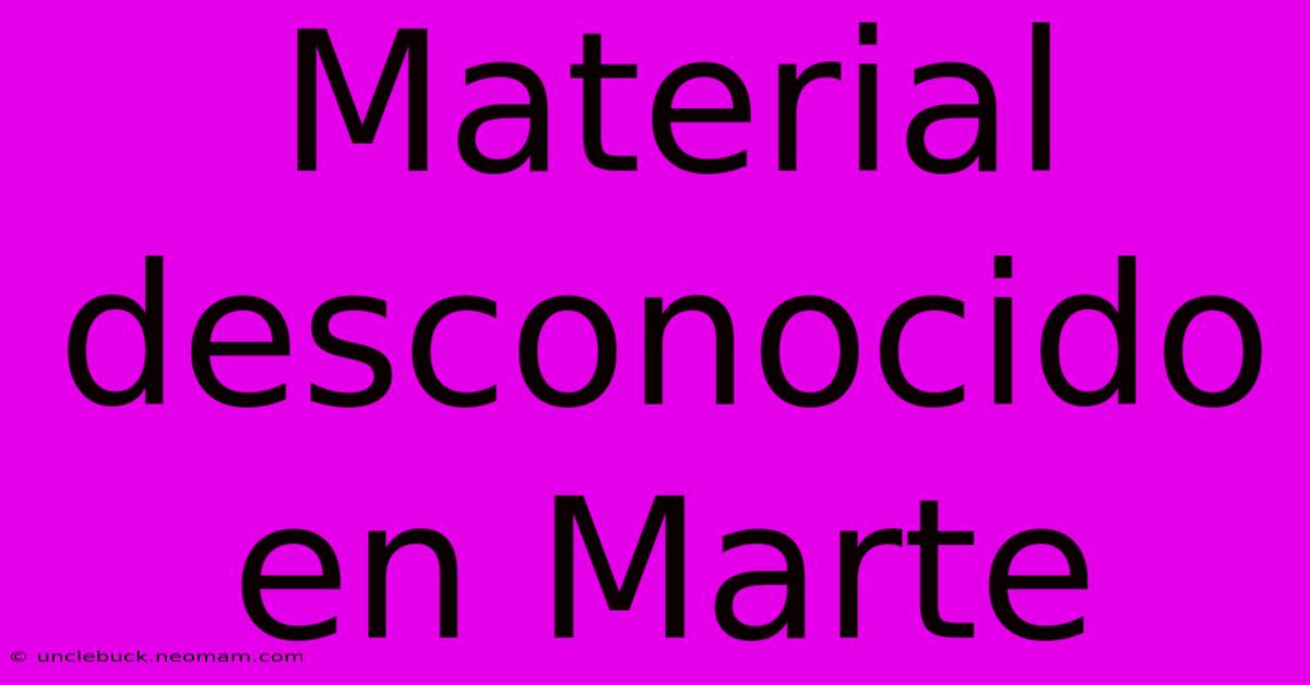 Material Desconocido En Marte