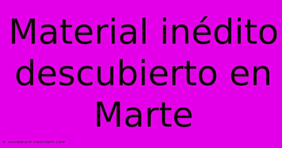 Material Inédito Descubierto En Marte