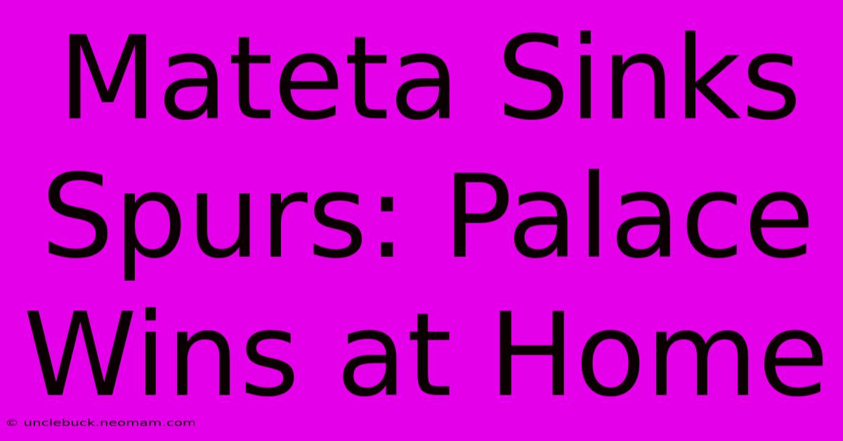 Mateta Sinks Spurs: Palace Wins At Home