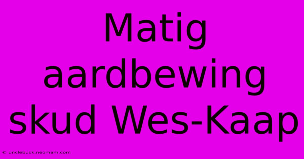 Matig Aardbewing Skud Wes-Kaap