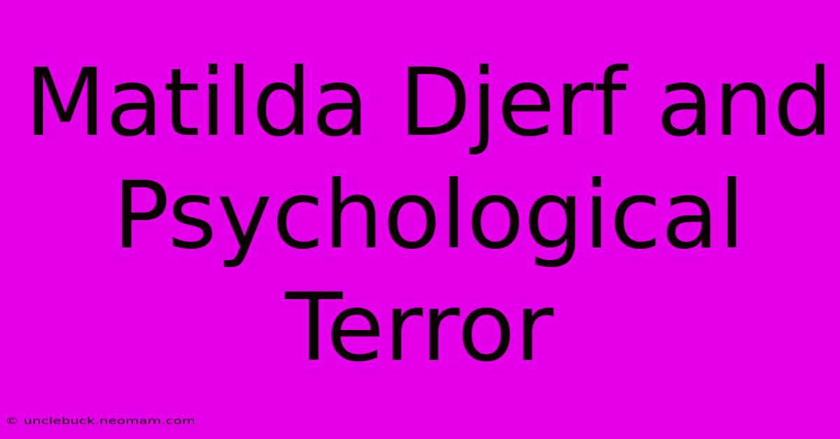 Matilda Djerf And Psychological Terror