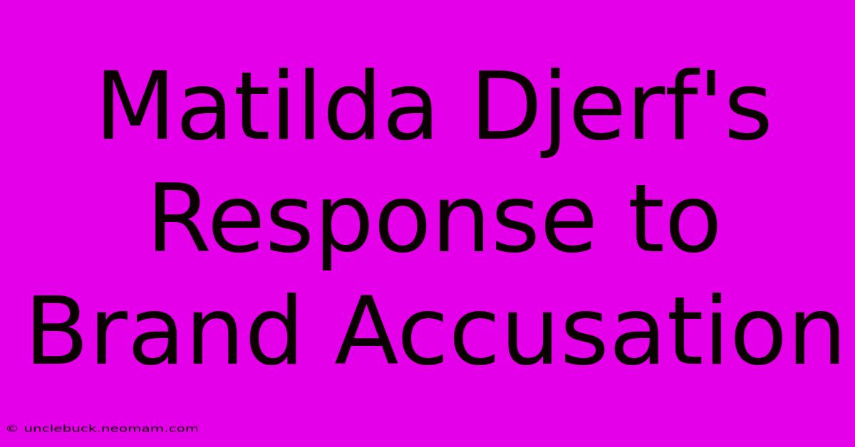 Matilda Djerf's Response To Brand Accusation