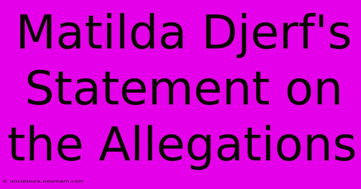 Matilda Djerf's Statement On The Allegations