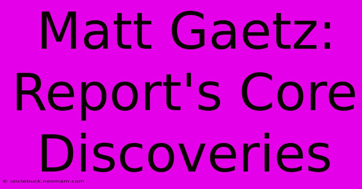 Matt Gaetz: Report's Core Discoveries