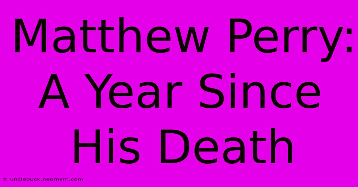 Matthew Perry: A Year Since His Death 