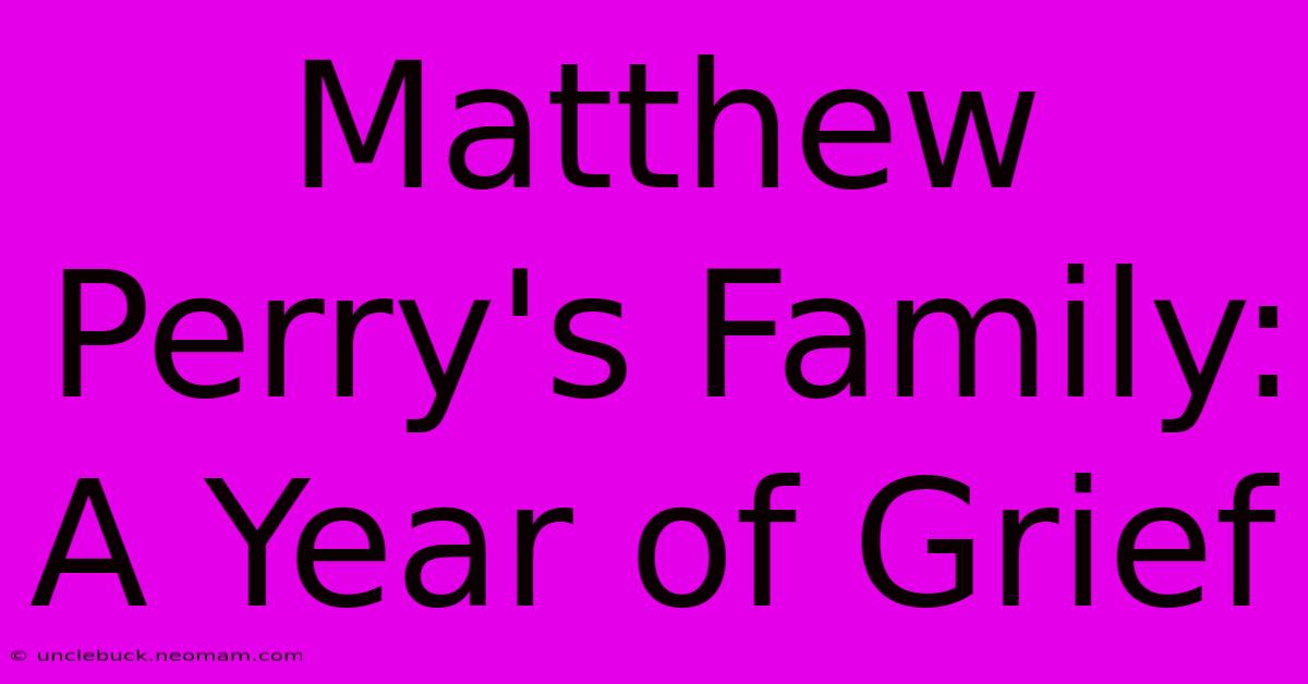 Matthew Perry's Family: A Year Of Grief 