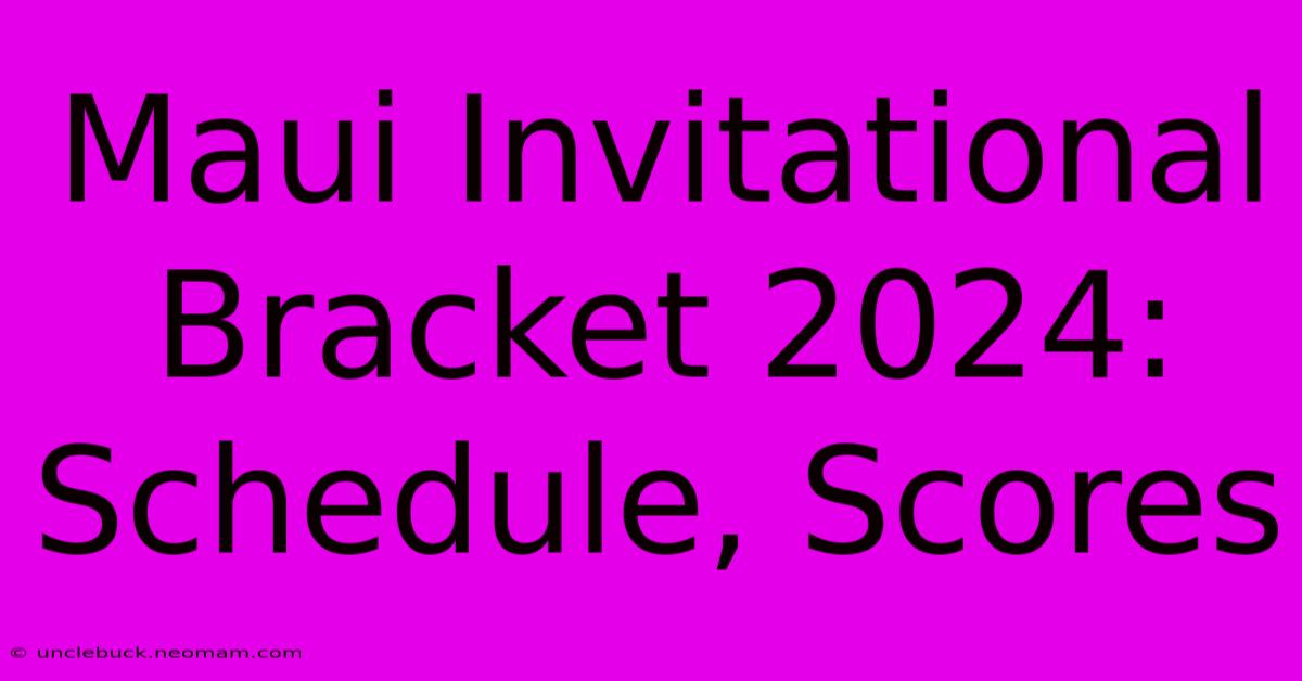 Maui Invitational Bracket 2024: Schedule, Scores