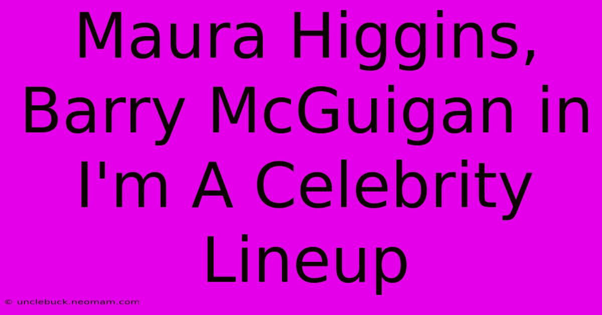 Maura Higgins, Barry McGuigan In I'm A Celebrity Lineup