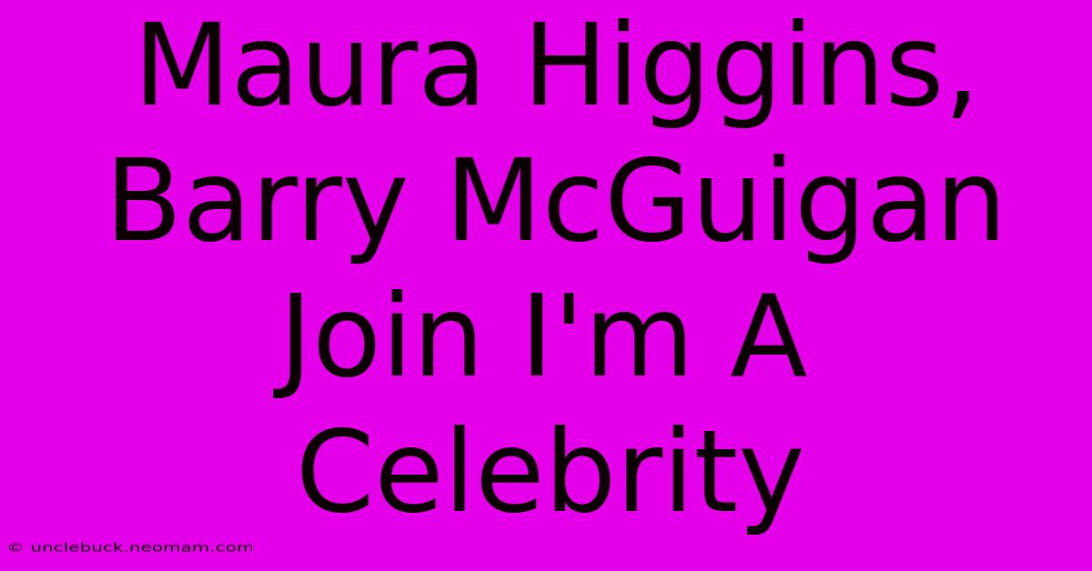 Maura Higgins, Barry McGuigan Join I'm A Celebrity