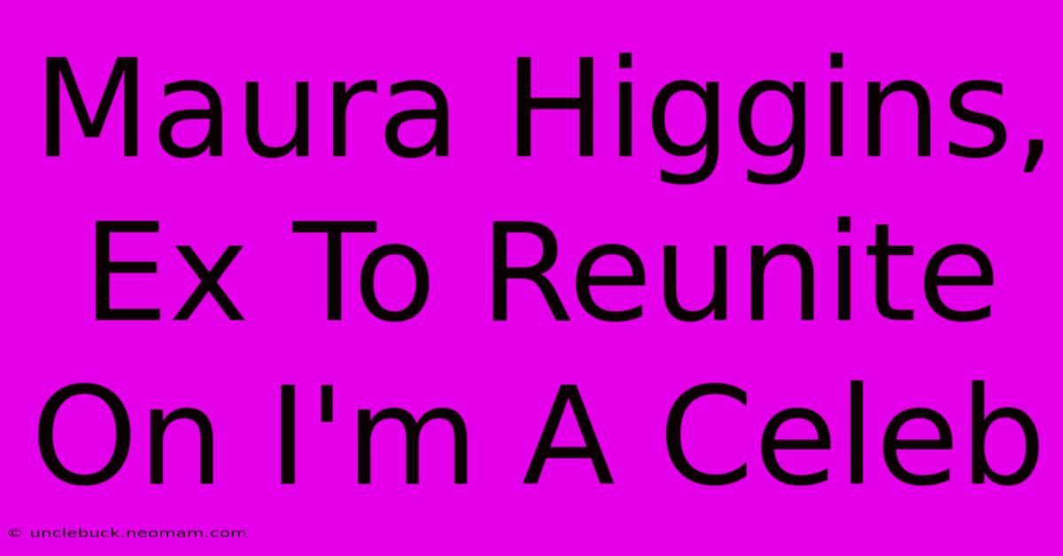 Maura Higgins, Ex To Reunite On I'm A Celeb