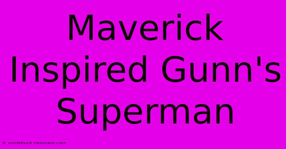 Maverick Inspired Gunn's Superman