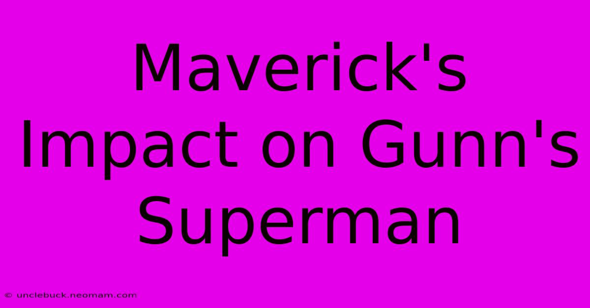 Maverick's Impact On Gunn's Superman