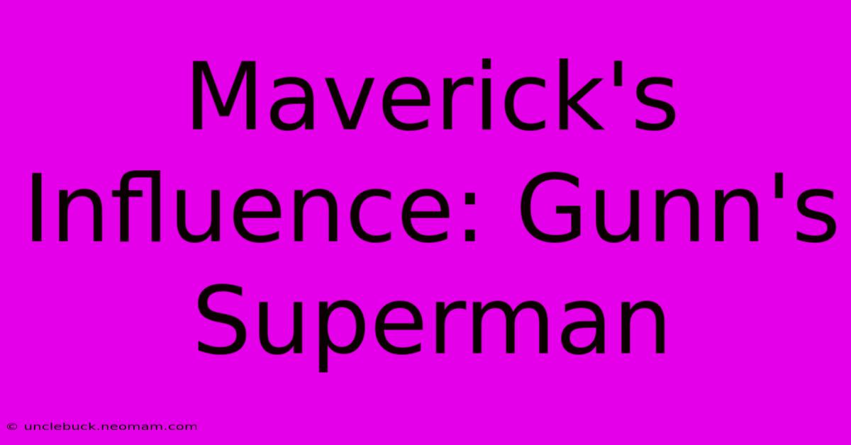 Maverick's Influence: Gunn's Superman